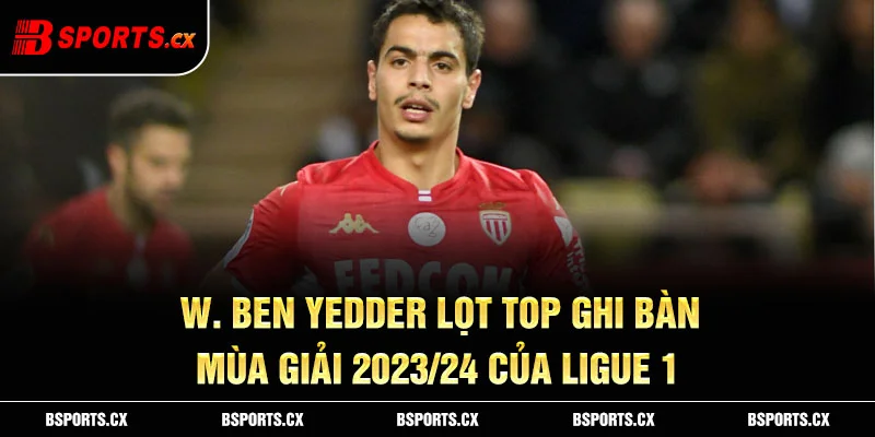 W. Ben Yedder lọt top ghi bàn mùa giải 2023/24 của Ligue 1